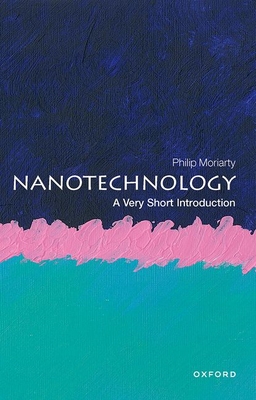 Nanotechnology: A Very Short Introduction - Philip Moriarty