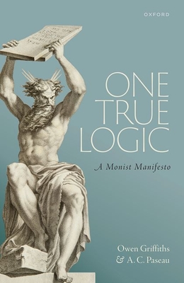 One True Logic: A Monist Manifesto - Owen Griffiths