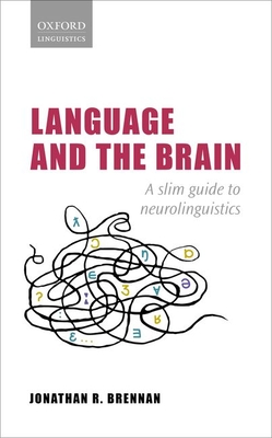 Language and the Brain: A Slim Guide to Neurolinguistics - Jonathan R. Brennan