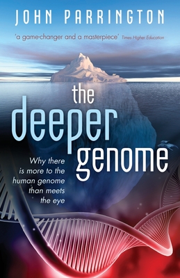 The Deeper Genome: Why There Is More to the Human Genome Than Meets the Eye - John Parrington