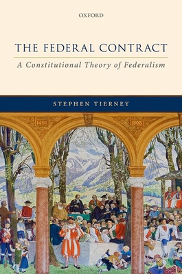 The Federal Contract: A Constitutional Theory of Federalism - Stephen Tierney