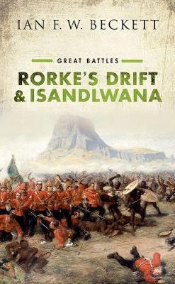 Rorke's Drift and Isandlwana: Great Battles - Ian F. W. Beckett