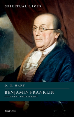 Benjamin Franklin: Cultural Protestant - D. G. Hart