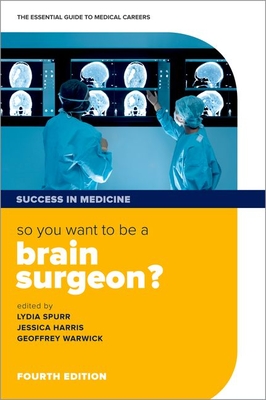 So You Want to Be a Brain Surgeon?: The Essential Guide to Medical Careers - Lydia Spurr