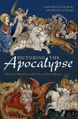 Picturing the Apocalypse: The Book of Revelation in the Arts Over Two Millennia - Natasha O'hear