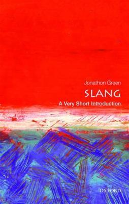 Slang: A Very Short Introduction - Jonathon Green