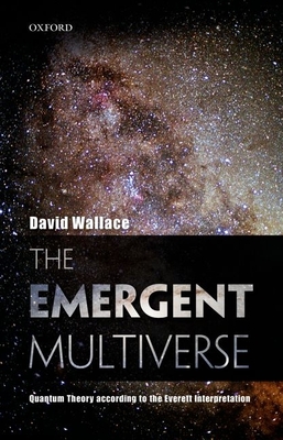 The Emergent Multiverse: Quantum Theory According to the Everett Interpretation - David Wallace