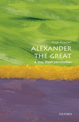 Alexander the Great: A Very Short Introduction - Hugh Bowden