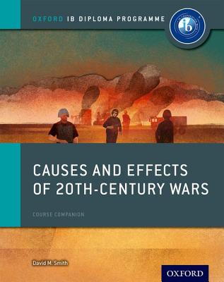 Causes and Effects of 20th Century Wars: Ib History Course Book: Oxford Ib Diploma Program - David Smith