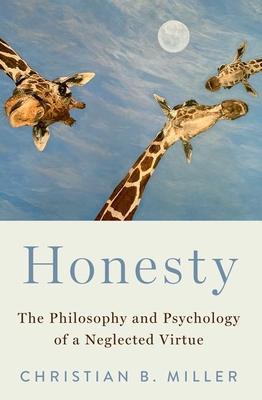 Honesty: The Philosophy and Psychology of a Neglected Virtue - Christian B. Miller
