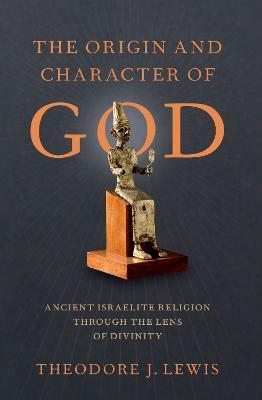 The Origin and Character of God - Theodore J. Lewis