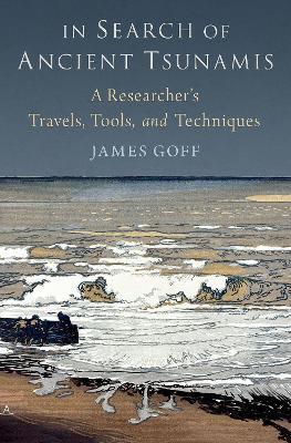 In Search of Ancient Tsunamis: A Researcher's Travels, Tools, and Techniques - James Goff