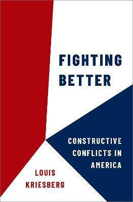 Fighting Better: Constructive Conflicts in America - Louis Kriesberg