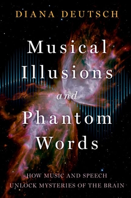 Musical Illusions and Phantom Words: How Music and Speech Unlock Mysteries of the Brain - Diana Deutsch