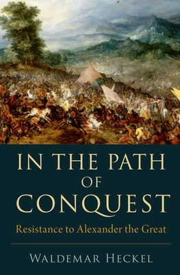 In the Path of Conquest: Resistance to Alexander the Great - Waldemar Heckel