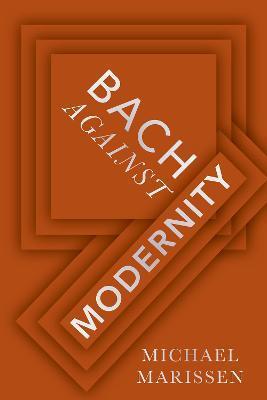 Bach Against Modernity - Michael Marissen