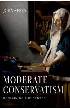 Coperta cărții 'Moderate Conservatism: Reclaiming the Center - John Kekes'