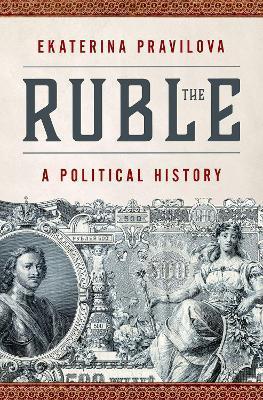 The Ruble: A Political History - Pravilova