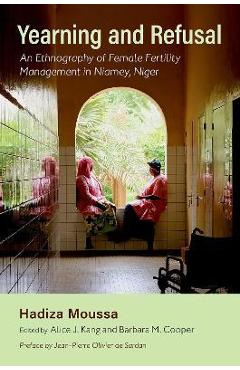 Poza produsului Yearning and Refusal: An Ethnography of Female Fertility Management in Niamey, Niger - Hadiza Moussa