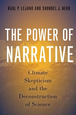 The Power of Narrative: Climate Skepticism and the Deconstruction of Science - Raul P. Lejano