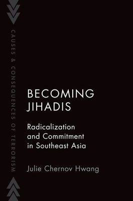 Becoming Jihadis: Radicalization and Commitment in Southeast Asia - Julie Chernov Hwang