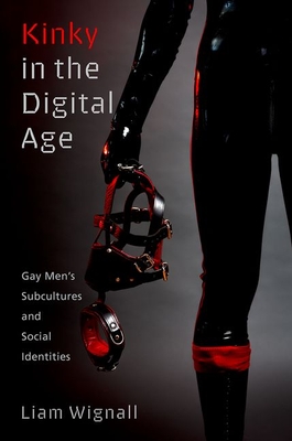 Kinky in the Digital Age: Gay Men's Subcultures and Social Identities - Liam Wignall