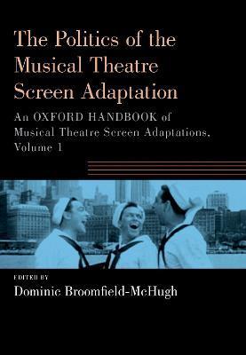 The Politics of the Musical Theatre Screen Adaptation: An Oxford Handbook of Musical Theatre Screen Adaptations - Dominic Broomfield-mchugh