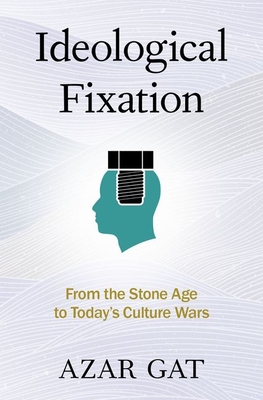 Ideological Fixation: From the Stone Age to Today's Culture Wars - Azar Gat
