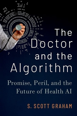 The Doctor and the Algorithm: Promise, Peril, and the Future of Health AI - S. Scott Graham