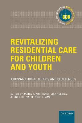 Revitalizing Residential Care for Children and Youth: Cross-National Trends and Challenges - James K. Whittaker