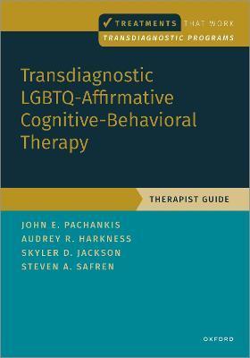 Transdiagnostic Lgbtq-Affirmative Cognitive-Behavioral Therapy: Therapist Guide - John E. Pachankis