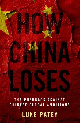 How China Loses: The Pushback Against Chinese Global Ambitions - Luke Patey