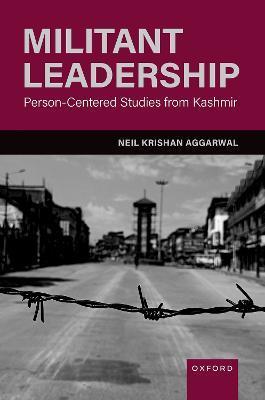 Militant Leadership: Person-Centered Studies from Kashmir - Neil Krishan Aggarwal
