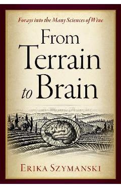 Poza produsului From Terrain to Brain: Forays Into the Many Sciences of Wine - Erika Szymanski