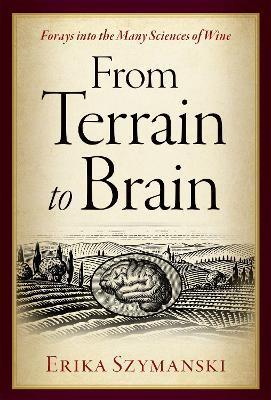 From Terrain to Brain: Forays Into the Many Sciences of Wine - Erika Szymanski