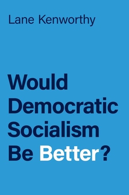 Would Democratic Socialism Be Better? - Lane Kenworthy
