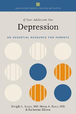 If Your Adolescent Has Depression: An Essential Resource for Parents - Dwight L. Evans