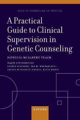 A Practical Guide to Clinical Supervision in Genetic Counseling - Patricia Mccarthy Veach