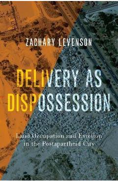 Coperta cărții 'Delivery as Dispossession: Land Occupation and Eviction in the Postapartheid City - Zachary Levenson'