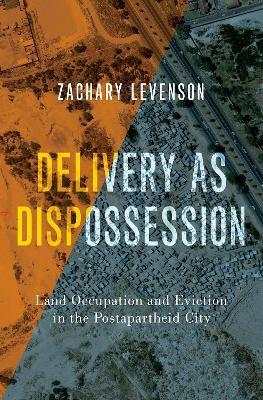 Coperta cărții 'Delivery as Dispossession: Land Occupation and Eviction in the Postapartheid City - Zachary Levenson'