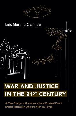 War and Justice in the 21st Century: A Case Study on the International Criminal Court and Its Interaction with the War on Terror - Luis Moreno Ocampo