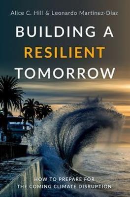Building a Resilient Tomorrow: How to Prepare for the Coming Climate Disruption - Alice C. Hill