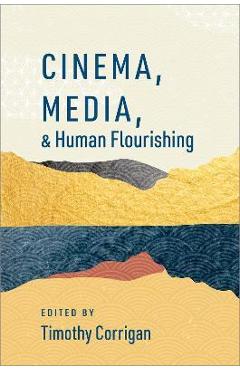 Coperta cărții 'Cinema Media and Human Flourishing - Timothy Corrigan'