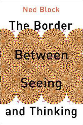The Border Between Seeing and Thinking - Ned Block