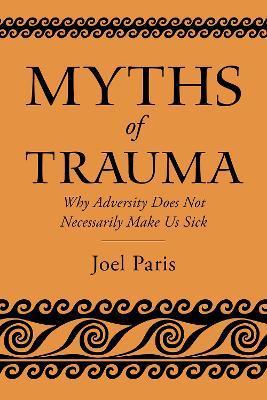 Myths of Trauma: Why Adversity Does Not Necessarily Make Us Sick - Joel Paris
