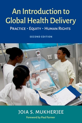 An Introduction to Global Health Delivery: Practice, Equity, Human Rights - Joia Mukherjee