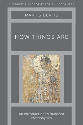 How Things Are: An Introduction to Buddhist Metaphysics - Mark Siderits