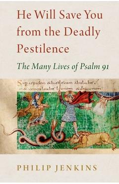 Poza produsului He Will Save You from the Deadly Pestilence: The Many Lives of Psalm 91 - Philip Jenkins