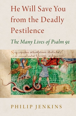 He Will Save You from the Deadly Pestilence: The Many Lives of Psalm 91 - Philip Jenkins