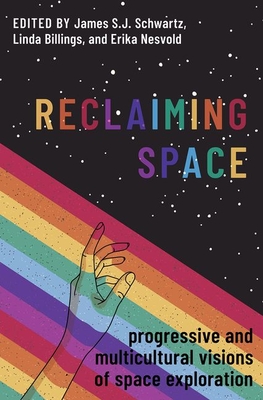 Reclaiming Space: Progressive and Multicultural Visions of Space Exploration - James S. J. Schwartz